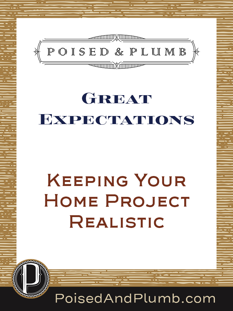 Poised & Plumb blog graphic with the text 'Great Expectations: Keeping Your Home Project Realistic' The design features an elegant, structured layout with a dark background, white central panel, and a refined Poised & Plumb logo at the top. A professional yet inviting call-to-action for homeowners, designers, and contractors looking for project clarity.